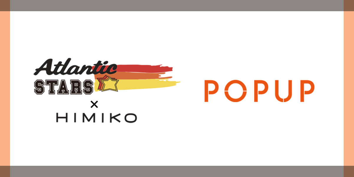 【4/15更新】Atlantic STARS×HIMIKO POPUP SHOPのお知らせ